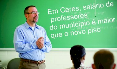 Em Ceres, salário de professores do município é maior que o novo piso