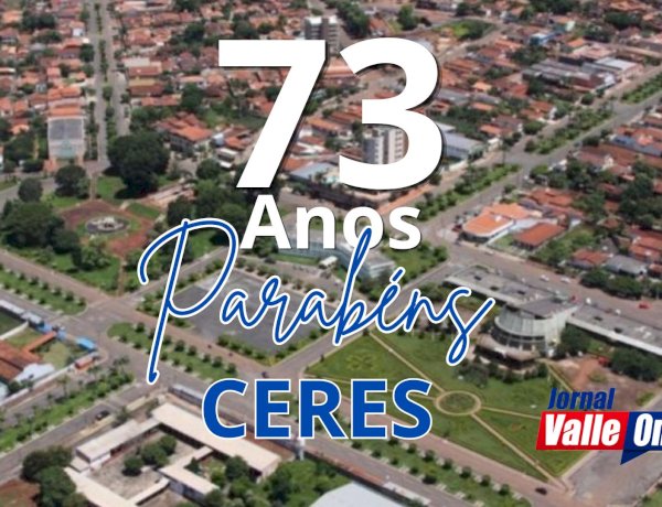 Equipe do Jornal Valle Online parabeniza Ceres pelos seus 73 anos de emancipação política